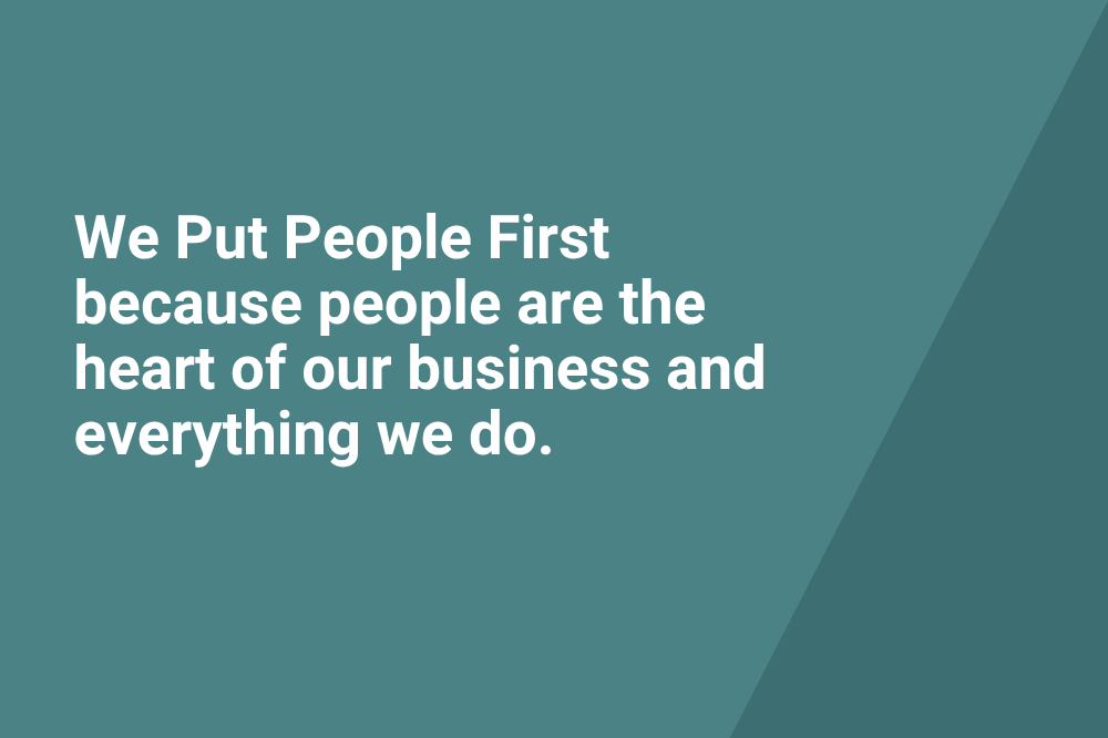 We put people first because people are the heart of our business and everything we do